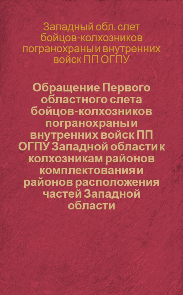 Обращение Первого областного слета бойцов-колхозников погранохраны и внутренних войск ПП ОГПУ Западной области к колхозникам районов комплектования и районов расположения частей Западной области
