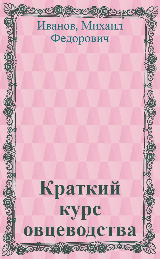 ... Краткий курс овцеводства : Учеб. пособие для животноводческих техникумов