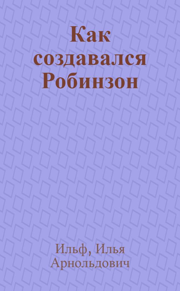 ... Как создавался Робинзон : Рассказы и фельетоны