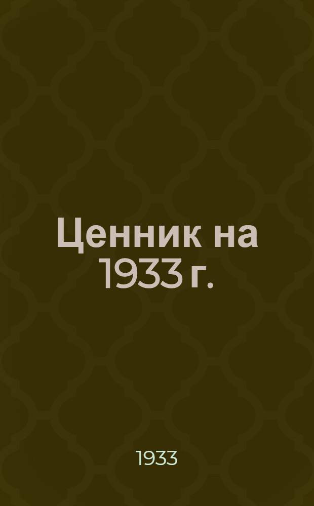 ... Ценник на 1933 г. : Справочник цен, объемов и весов материалов и стоимости рабсилы : Пособие при составлении смет на строит. работы