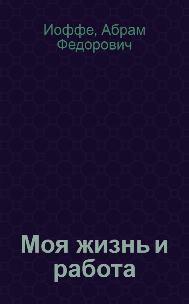 ... Моя жизнь и работа : Автобиогр. очерк