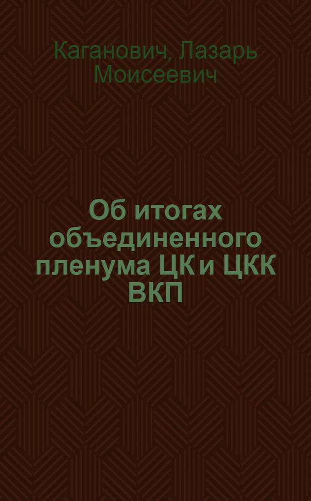 ... Об итогах объединенного пленума ЦК и ЦКК ВКП(б) : Доклад на объедин. пленуме Моск. обл. и гор. ком-тов ВКП(б) совместно с секретарями РК и активом Моск. орг-ции 17 янв. 1933 г. : Дополнительный тираж