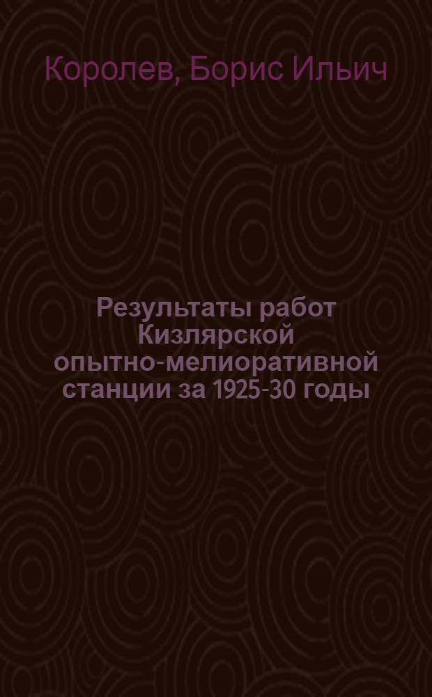 ... Результаты работ Кизлярской опытно-мелиоративной станции за 1925-30 годы