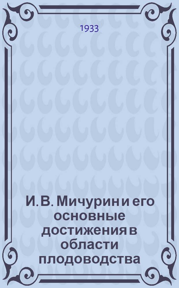 ... И. В. Мичурин и его основные достижения в области плодоводства : Объясн. текст к серии диапозитивов