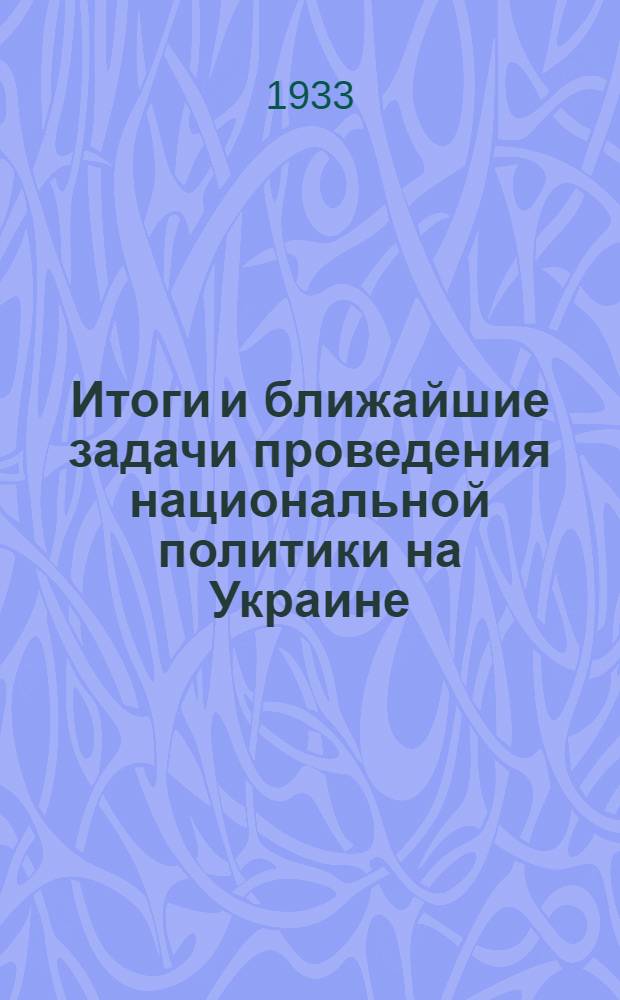 Итоги и ближайшие задачи проведения национальной политики на Украине : Доклад т. Косиора и из речи т. Постышева на ноябрьском объедин. пленуме ЦК и ЦКК КП(б)У