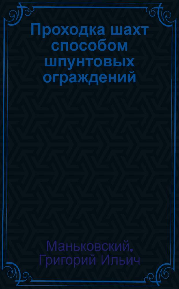 ... Проходка шахт способом шпунтовых ограждений : Допущено в качестве учеб. пособия к изд. в 1933 г. Гос. упр. учеб. заведениями НКТП СССР