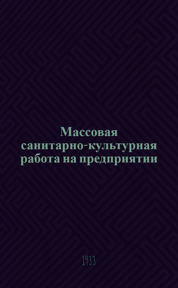 ... Массовая санитарно-культурная работа на предприятии : (В помощь врачу здравпункта) : Сборник