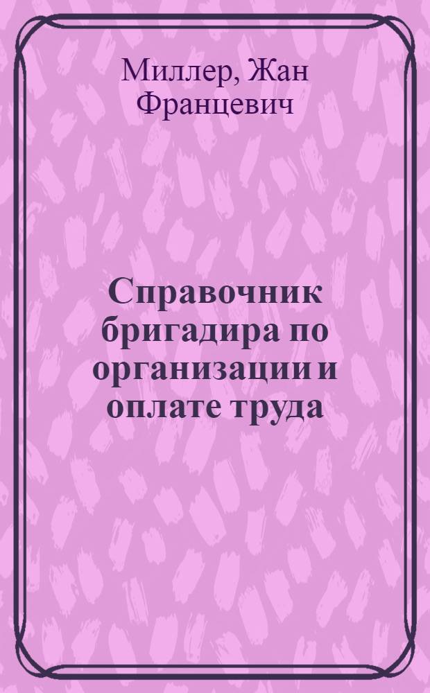 ... Справочник бригадира по организации и оплате труда