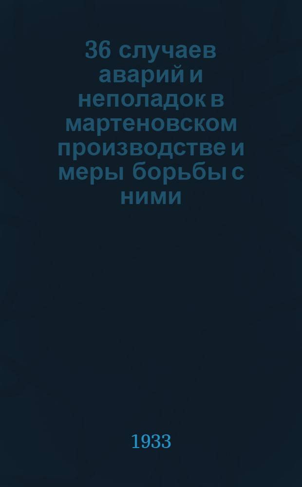... 36 случаев аварий и неполадок в мартеновском производстве и меры борьбы с ними