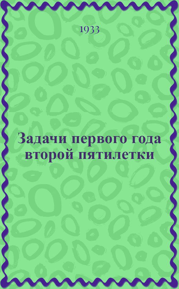 ... Задачи первого года второй пятилетки : Доклад на объединенном пленуме ЦК и ЦКК ВКП(б) 8 января 1933 г