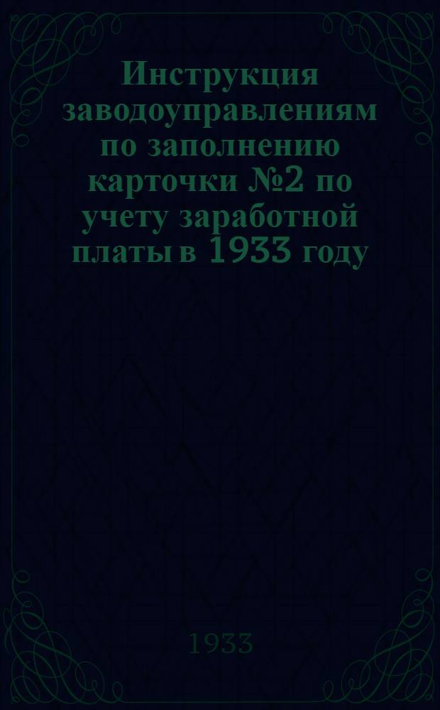 ... Инструкция заводоуправлениям по заполнению карточки № 2 по учету заработной платы в 1933 году