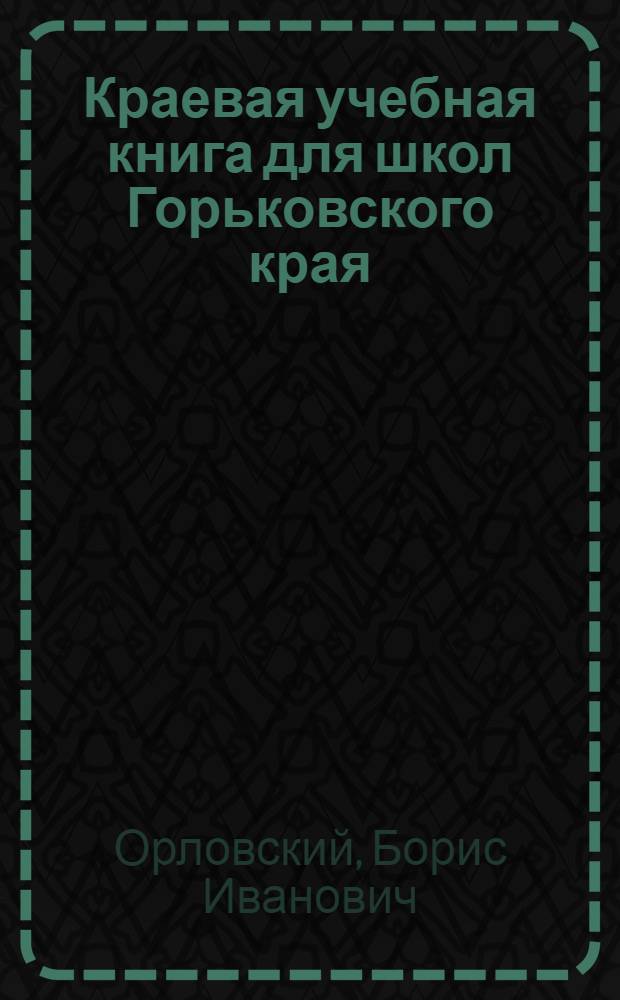 ... Краевая учебная книга для школ Горьковского края : 3 и 4 год обуч. : Допущена Коллегией Наркомпроса РСФСР