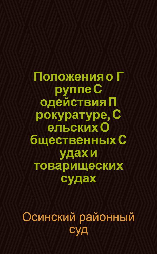 Положения о Г[руппе] С[одействия] П[рокуратуре], С[ельских] О[бщественных] С[удах] и товарищеских судах