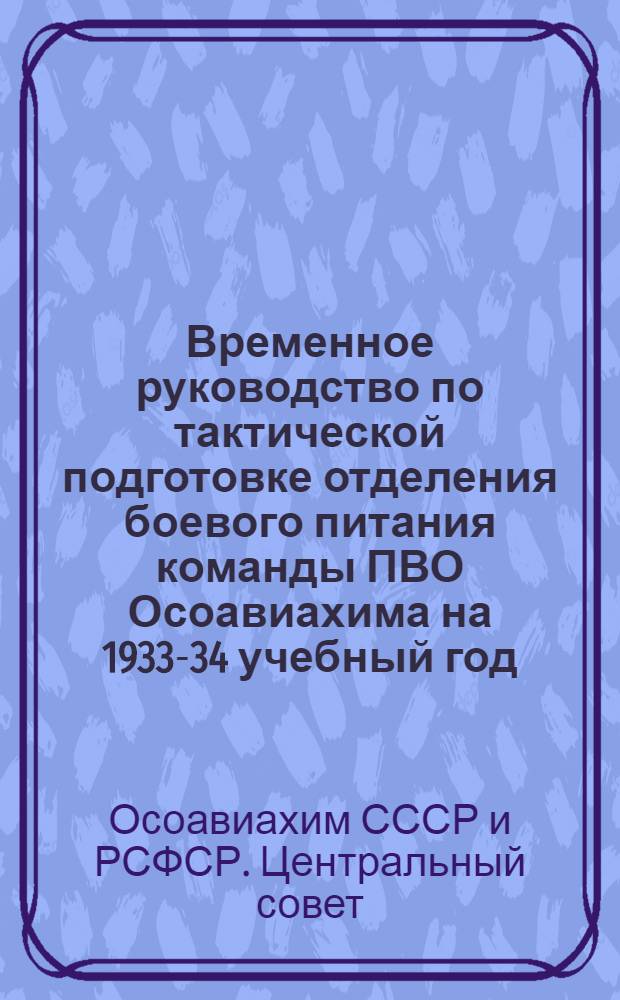 Временное руководство по тактической подготовке отделения боевого питания команды ПВО Осоавиахима на 1933-34 учебный год