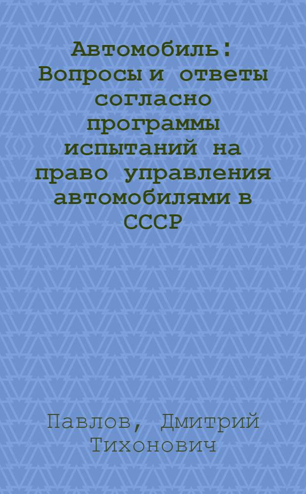 Автомобиль : Вопросы и ответы согласно программы испытаний на право управления автомобилями в СССР