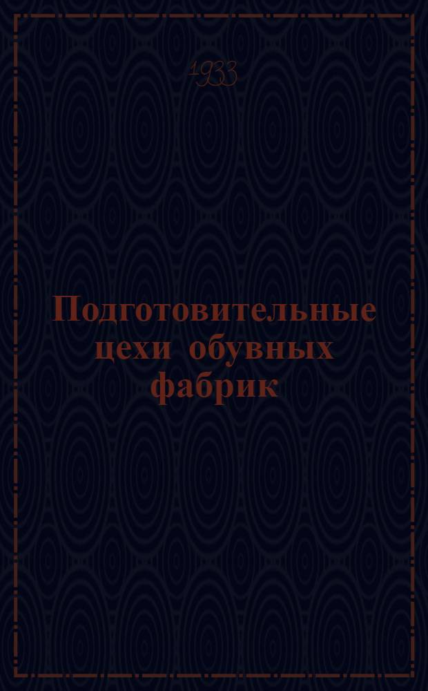 Подготовительные цехи обувных фабрик : Сборник оригинальных техн. статей и рефератов по иностр. журналам
