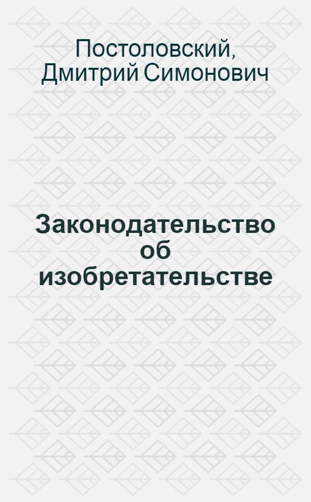 Законодательство об изобретательстве : Сборник офиц. материалов об изобретениях и техн. усовершенствованиях