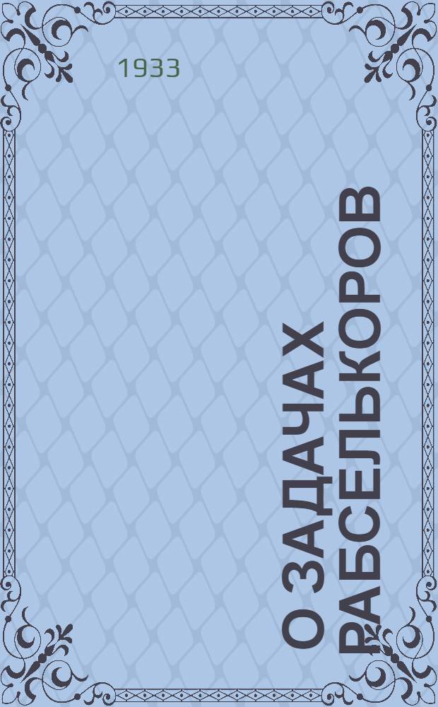 ... О задачах рабселькоров : Доклад на Первом обл. съезде рабселькоров Харьковщины