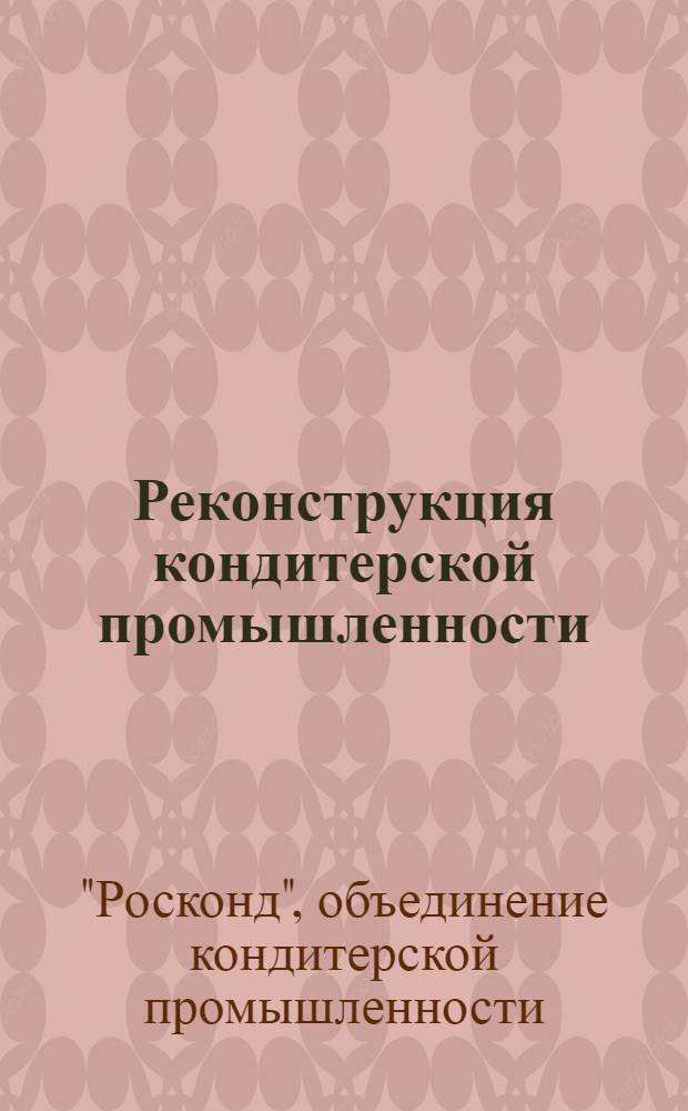 ... Реконструкция кондитерской промышленности : Иллюстрированный сборник
