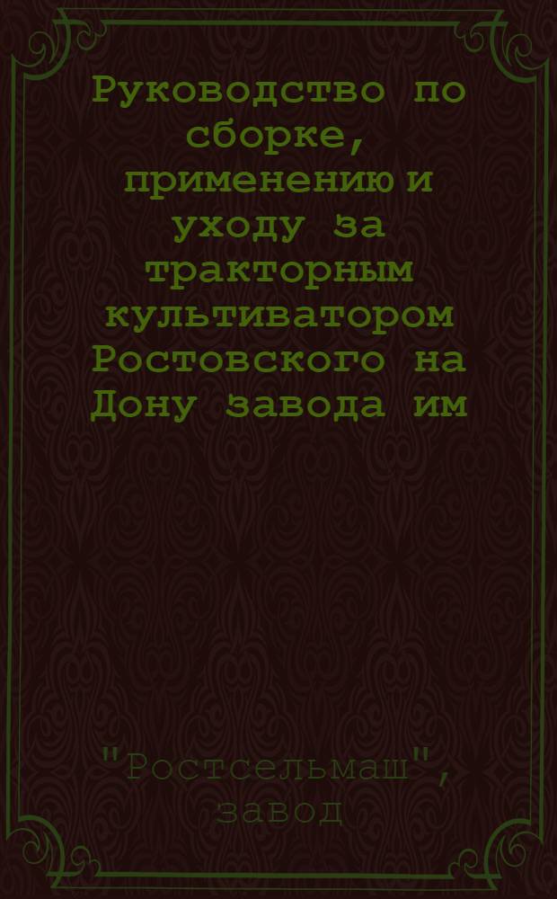 ... Руководство по сборке, применению и уходу за тракторным культиватором Ростовского на Дону завода им. товарища Сталина "Марка 16 ТКI" со спецификацией запасных частей : Ширина захвата 3,7 метра..