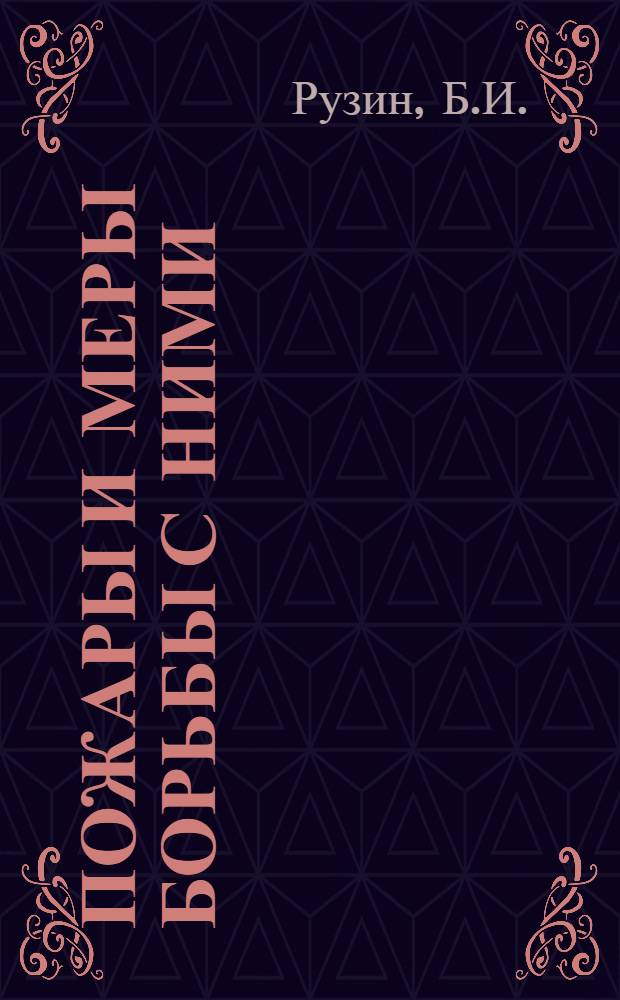 Пожары и меры борьбы с ними : Краткое пособие-руководство в помощь низовым пожарным работникам, добровольно-пожарным райобъединениям и дружинам