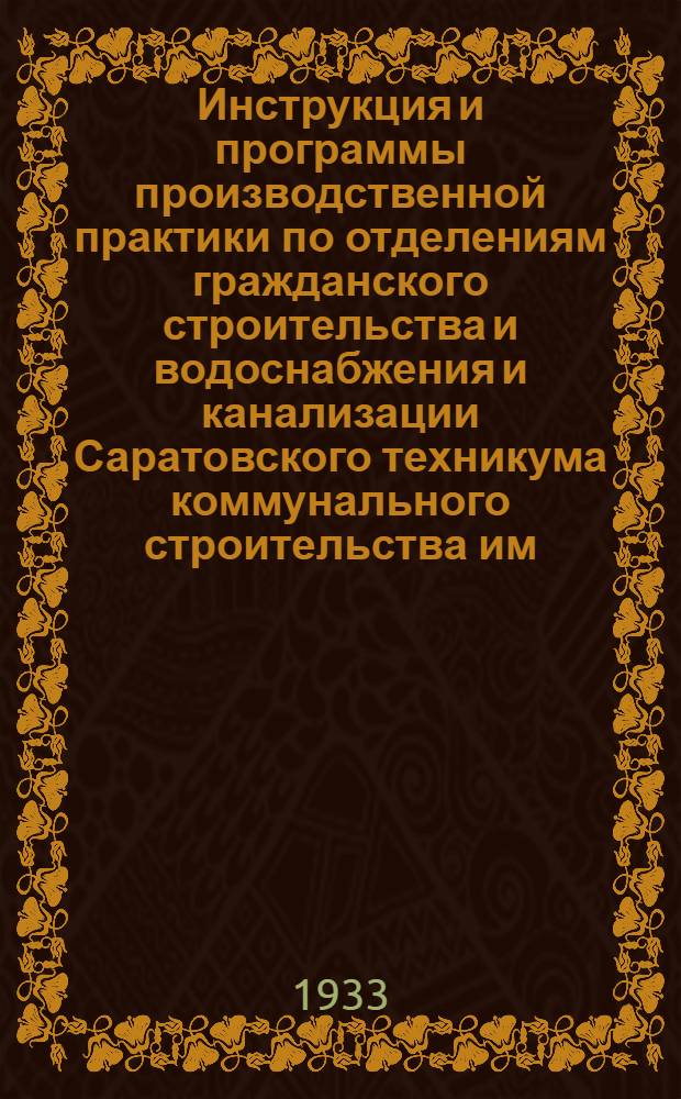 Инструкция и программы производственной практики по отделениям гражданского строительства и водоснабжения и канализации Саратовского техникума коммунального строительства им. Ленина