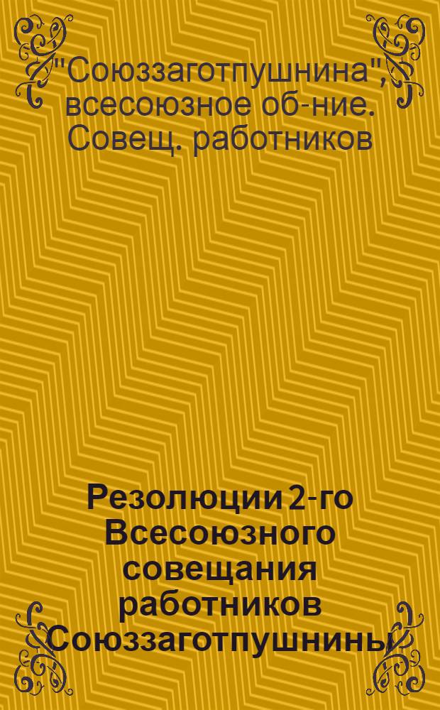... Резолюции 2-го Всесоюзного совещания работников Союззаготпушнины