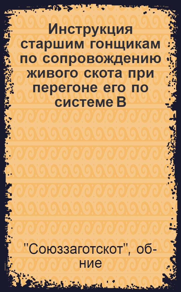 Инструкция старшим гонщикам по сопровождению живого скота при перегоне его по системе В/о "Заготскот"