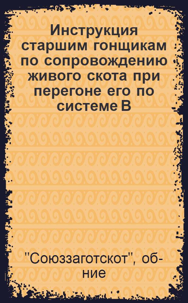 Инструкция старшим гонщикам по сопровождению живого скота при перегоне его по системе В/о "Заготскот"