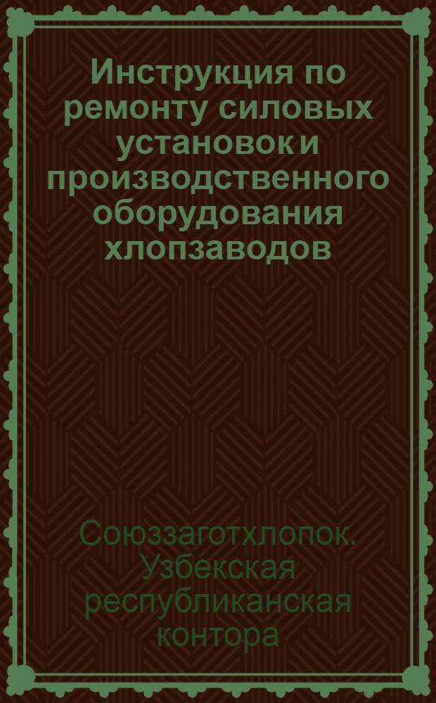 Инструкция по ремонту силовых установок и производственного оборудования хлопзаводов