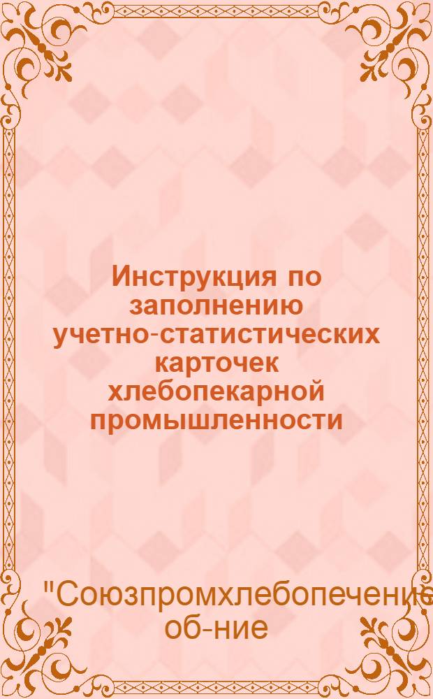 ... Инструкция по заполнению учетно-статистических карточек хлебопекарной промышленности