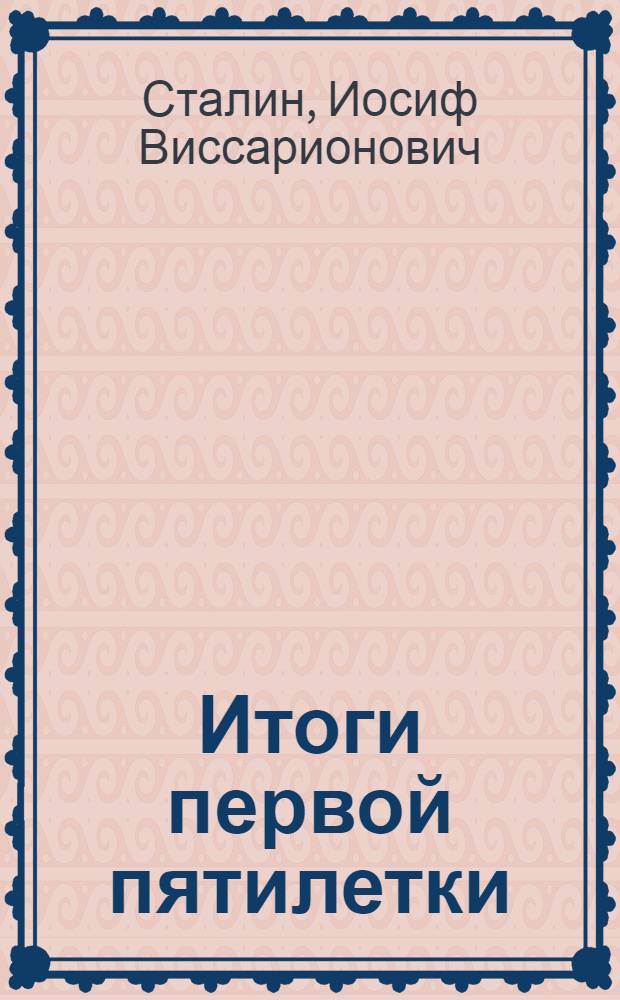 Итоги первой пятилетки : Доклад на объединенном пленуме ЦК и ЦКК ВКП(б) 7 янв. 1933 г