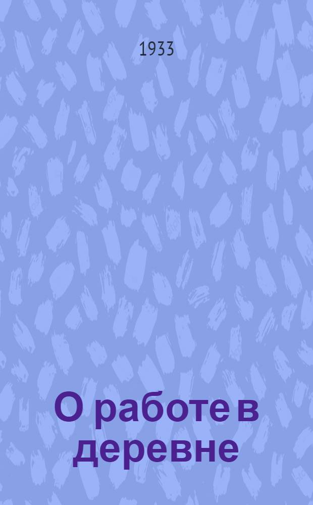 О работе в деревне : Речь на объединенном пленуме ЦК и ЦКК ВКП(б) 11 янв. 1933 г