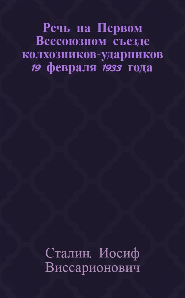 Речь на Первом Всесоюзном съезде колхозников-ударников 19 февраля 1933 года
