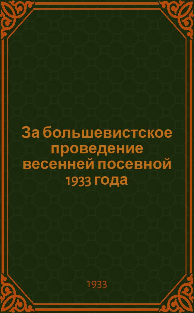 За большевистское проведение весенней посевной 1933 года : Доклад т. Сусмана на 1 сборе бригадиров полевых бригад колхозов Оренб. района