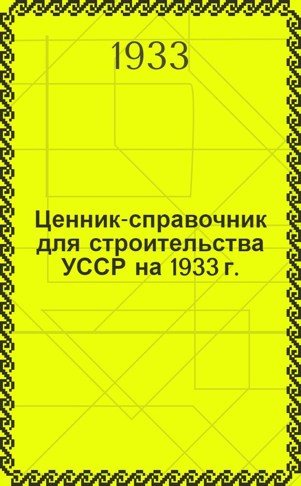 ... Ценник-справочник для строительства УССР на 1933 г.