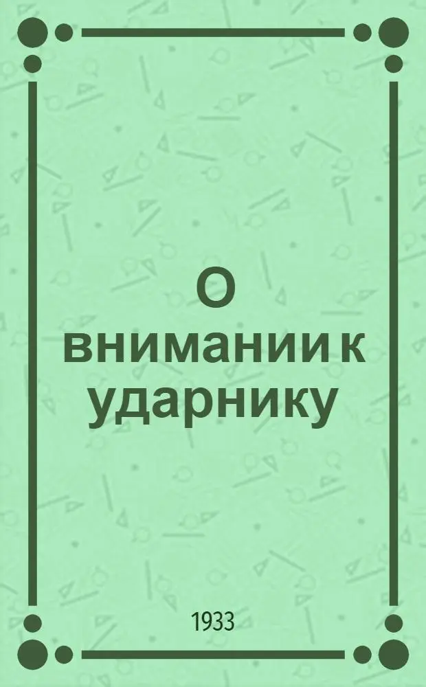 ... О внимании к ударнику : Из выступления на Собрании железнодорожников Грозненского узла 21 ноября 1933 г