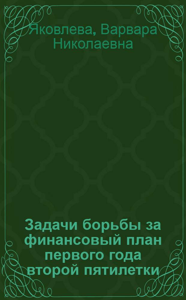 ... Задачи борьбы за финансовый план первого года второй пятилетки : Речь наркомфина РСФСР т. Яковлевой на Урал. парт. совещании по финансам
