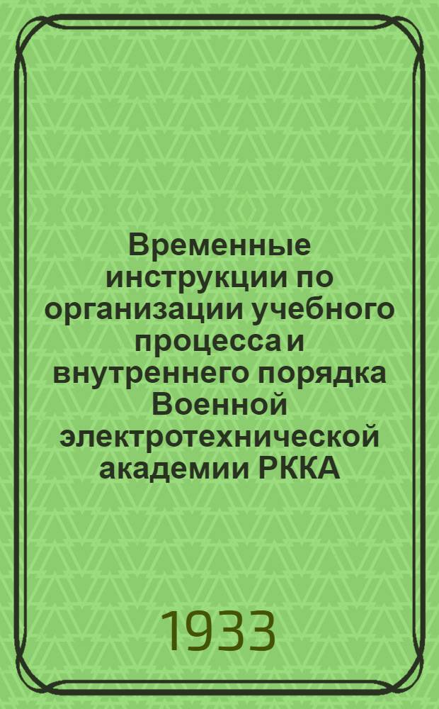 ... Временные инструкции по организации учебного процесса и внутреннего порядка Военной электротехнической академии РККА