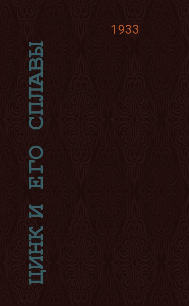 ... Цинк и его сплавы : Свойства цинка, его пром. применение и стандартизация : С 224 фигурами в прил
