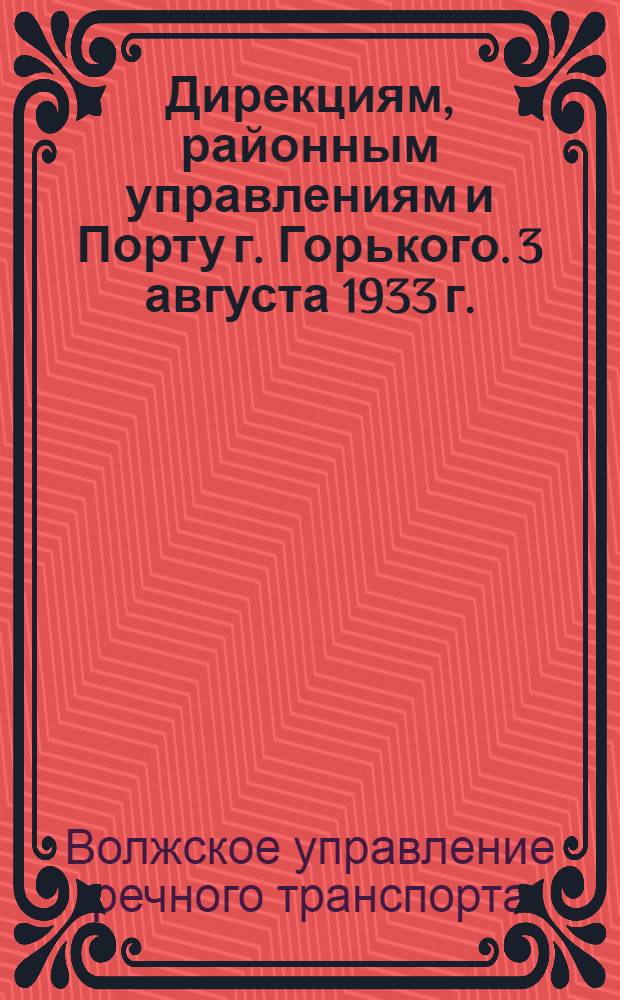 ... Дирекциям, районным управлениям и Порту г. Горького. 3 августа 1933 г. : Циркулярные распоряжения Правл. Госбанка о контроле за расходованием фондов зарплаты и Наркомвода о порядке снабжения стандартными справками