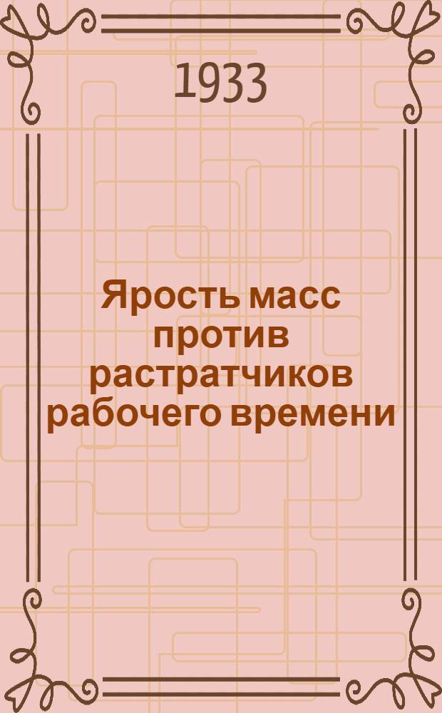 ... Ярость масс против растратчиков рабочего времени : Борьба с прогульщиками на Невск. машиностроит. заводе им. Ленина