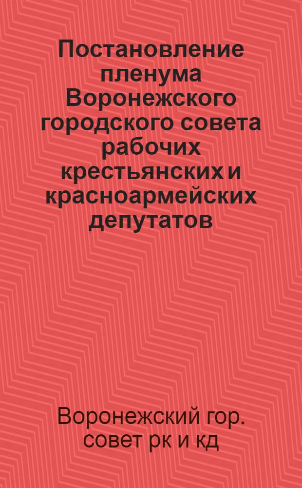 Постановление пленума Воронежского городского совета рабочих крестьянских и красноармейских депутатов : От 13 июля 1933 г