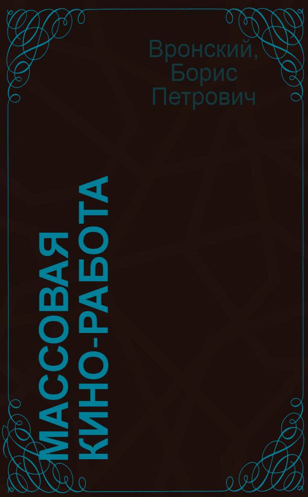 ... Массовая кино-работа : Пособие для курсов кино-механиков по программе, утв. Сектором кадров Роскино