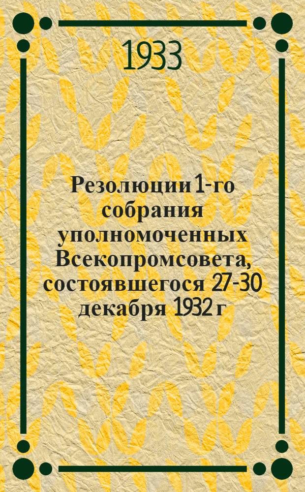 Резолюции 1-го собрания уполномоченных Всекопромсовета, состоявшегося 27-30 декабря 1932 г. о выполнении постановления ЦИК и СНК СССР от 23 июля 1932 г. и решений сентябрьского пленума ЦК ВКП(б)