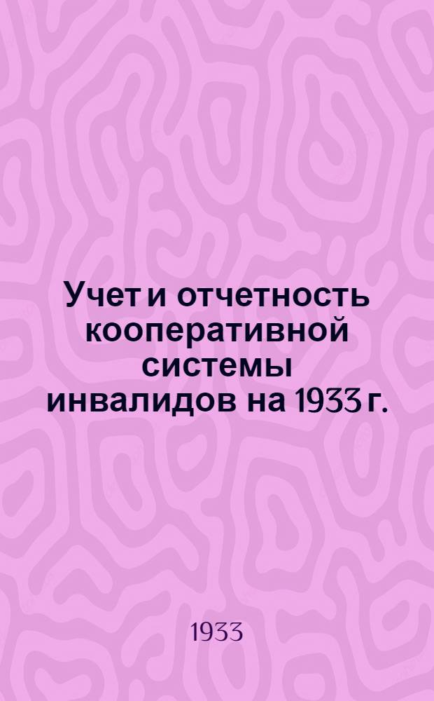 ... Учет и отчетность кооперативной системы инвалидов [на 1933 г.]