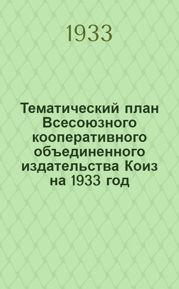 Тематический план Всесоюзного кооперативного объединенного издательства Коиз на 1933 год