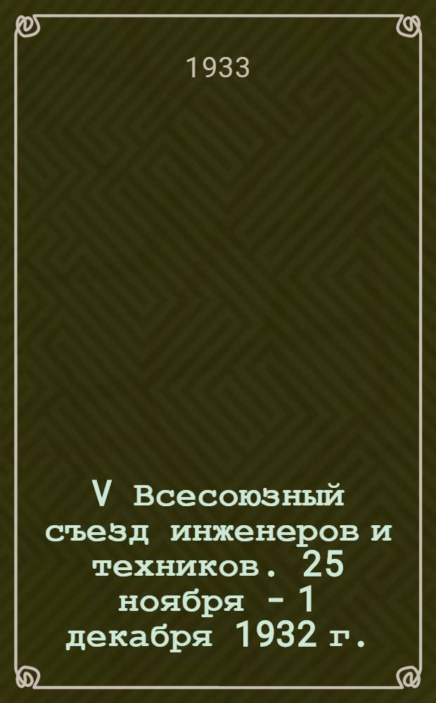 V Всесоюзный съезд инженеров и техников. 25 ноября - 1 декабря 1932 г.