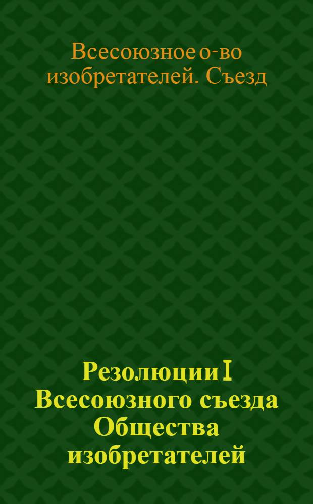 ... Резолюции I Всесоюзного съезда Общества изобретателей