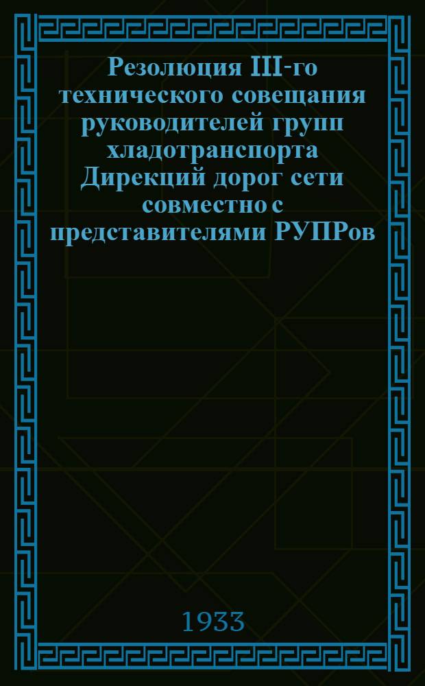 Резолюция III-го технического совещания руководителей групп хладотранспорта Дирекций дорог сети совместно с представителями РУПРов, ГУД дорог Западной Сибири, Наркомснаба СССР и его отраслевых объединений